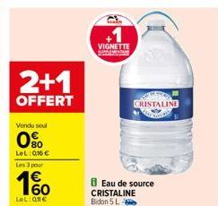 2+1  OFFERT  Vendu seul  80  LeL: 016€  Les 3 pour  60  LeL: 011€  VIGNETTE  CRISTALINE  8 Eau de source CRISTALINE Bidon 5 L 