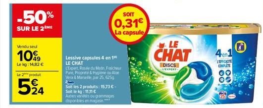 Vendu seul  1099  Le kg: 14,82 €  Le 2 produit  524  -50%  SUR LE 2ÈME  Lessive capsules 4 en 1⁰0  LE CHAT  L'Expert, Rosée du Matin, Fraicheur Pure, Propreté & Hygiène ou Aloe Vera & Marseille, par 2