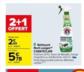 2+1  OFFERT  Vendu sout  29⁹9  LeL: 4,62 € Les 3 pour  78  LeL: 3,08 €  Nettoyant Multi-usages CHANTECLAIR  DÉGRAISSANT  UNVERGES  Fraicheur de Pin, Savon de Marseille, Orange Gingembre ou Anti-Bacten