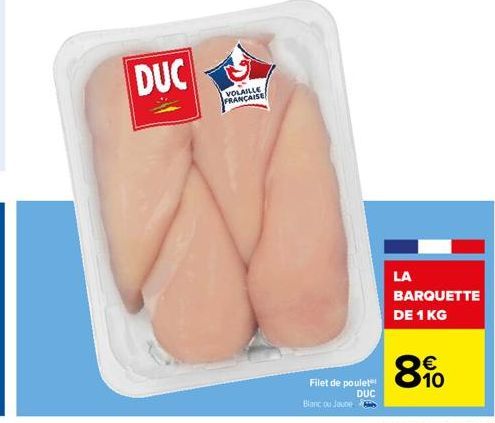 DUC  VOLAILLE FRANÇAISE  Filet de poulet DUC  Blanc ou Jaune  LA  BARQUETTE DE 1 KG  8% 