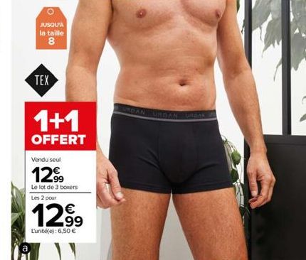 O  JUSQU'À la taille 8  00  TEX  1+1  OFFERT  Vendu seul  1299  Le lot de 3 boxers Les 2 pour  1299  Lunité(e): 6,50 € 