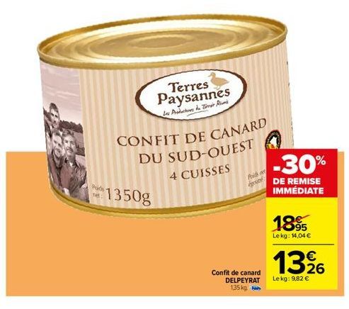 Poids  e  $1350g  Terres Paysannes  Les Productos de Torre An  CONFIT DE CANARD  DU  SUD-OUEST 4 CUISSES  Poids o  Confit de canard DELPEYRAT 135 kg.  -30%  DE REMISE IMMÉDIATE  1895  Le kg: 14,04 €  