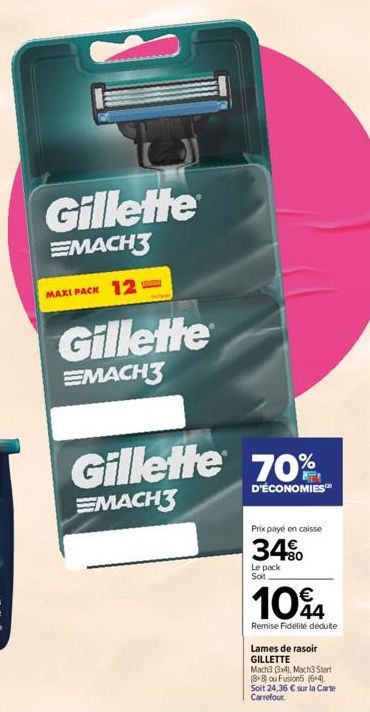 Gillette  EMACH3  MAXI PACK 12  Gillette  EMACH3  Gillette 70%  D'ÉCONOMIES™  EMACH3  Prix payé en caisse  34%  Le pack Soit.  104  Remise Fidélité dédulte  Lames de rasoir  GILLETTE  Mach3 3x4), Mach
