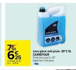 750 625  Le bidon de 5L LeL: 125 €  Lave glace anti-pluie -20°C 5L  CARREFOUR Protection jusqu'à -20° Déperlant/Anti-pluie 