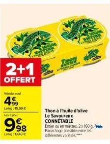 2+1  offert  vendu sel  499  lekg: 15,50 €  les 3 pour  998  lokg: 10,40 €  63  thon infice ove  thon à l'huile d'olive le savoureux connétable  entier ou en miettes, 2 x 160 g. panachage possible ent