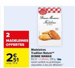 2  MADELEINES OFFERTES  20₁1  Lekg: 7,07 €  Madeleines Tradition Nature BONNE MAMAN Par 12 2 offertes, 350 g Autres variétés ou grammages disponibles à des prix différents.  1242  Bonne Maman Madelein