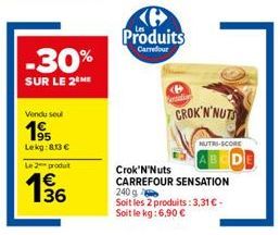 -30%  SUR LE 2 ME  Vendu seul  195  Lekg:8,13 €  Le 2 produt  136  Produits  Carrefour  radi  CROK'N'NUTS  NUTRI-SCORE  Crok'N'Nuts CARREFOUR SENSATION  240 g Soit les 2 produits: 3,31 € - Soit le kg: