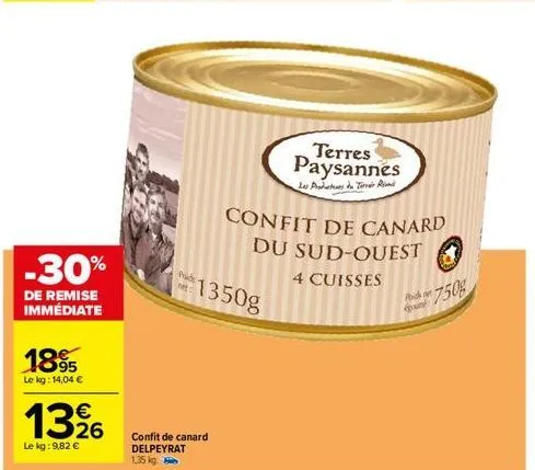 1855  le kg: 14,04 €  -30%  de remise immédiate  €  1326  le kg: 9,82 €  pach net  confit de canard delpeyrat  1,35 kg.  1350g  terres paysannes  les productes de terra r  confit de canard sud-ouest  