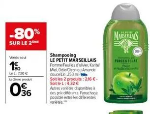 -80%  sur le 2the  vendusel  1%  le l:7,20 €  le 2ème produt  36  shampooing  le petit marseillais pomme feuilles d'olivier, kari miel, orie/citron ou amande doucetin, 250 mi  soit les 2 produits: 2,1