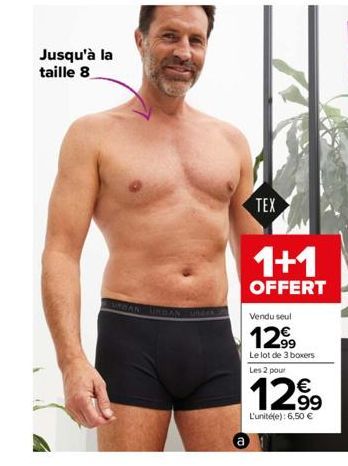 Jusqu'à la taille 8  a  TEX  1+1  OFFERT  Vendu seul  12.99  Le lot de 3 boxers Les 2 pour  €  12,9⁹  L'unité(e): 6,50 € 