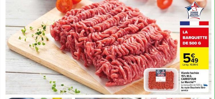 D  LA  VIANDE BOVINE FRANÇAISE  BARQUETTE DE 500 G  €  599  Le kg: 10,98 €  Viande hachée 15% M.G. CARREFOUR Le Marché La barquette de 500 g Au rayon Boucherie libre-service 