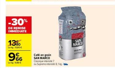 -30%  DE REMISE IMMÉDIATE  13%  Lekg: 13,80 €  966  Lekg: 9.66 €  Café en grain SAN MARCO Classique intensité 7 ou Supremo intensité 8,1 kg.  SAN MARCO  CRAINS 