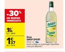 -30%  DE REMISE IMMÉDIATE  18  Le L: 1,96 €  137  1€  Le L:137€  Sirop SIROP SPORT  Sport  Citror  Citron, 1 L.  Autres variétés ou grammages disponibles à des prix différents.  