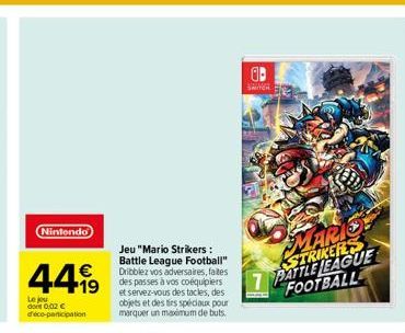 Nintendo  44,99  €  Le jou don't 0,02 € déco-participation  Jeu "Mario Strikers: Battle League Football" Dribblez vos adversaires, faites des passes à vos coéquipiers  et servez-vous des tacles, des o