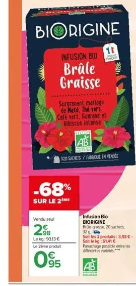 vendu seul  biorigine  infusion bio  brûle graisse  -68%  sur le 2ème  surprenant mariage de maté, thé vert. café vert, guarana et hibiscus intense  98 lekg: 9313 €  le 2ème produt  €  095  11  -  f  