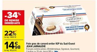 -34%  DE REMISE IMMÉDIATE  22%  Lekg: 126,11 €  1498  Lekg:83,22 €  Foie gras de canard entier IGP du Sud-Ouest JEAN LARNAUDIE  Français comme jamais, L'Emblématique, Signature, Gourmand, Création ou 