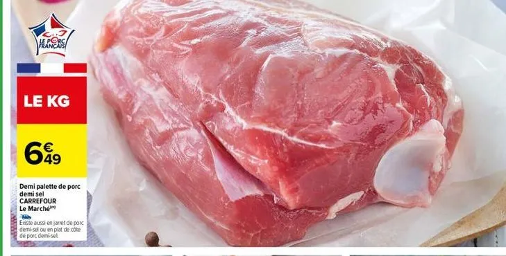 le porc français  le kg  699  49  demi palette de porc demi sel carrefour le marché  existe aussi en jarret de porc demi-sel ou en plat de côte de porc demi-sel 
