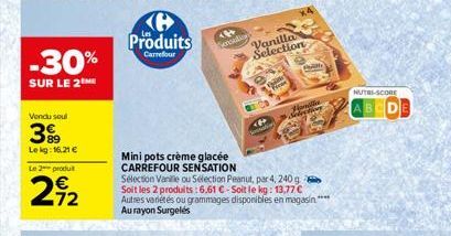 -30%  SUR LE 2ME  Vendu soul  399  Lekg: 16,21 €  Le produit  72  Ke Produits  Carrefour  <  encation  Mini pots crème glacée CARREFOUR SENSATION  Sélection Vanille ou Sélection Peanut, par 4, 240 g S