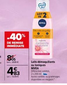 -40%  DE REMISE IMMEDIATE  483  €  LOT DE  HIVIA  camomille naturelle  NIVEA Différentes variétés,  2x200ml  Laits démaquillants  ou toniques  Autres variétés ou grammages disponibles en magasin 