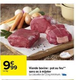 99⁹9  €  Lokg  63  Viande bovine: pot au feu**  sans os à mijoter  La caissette de 15 kg minimum. 