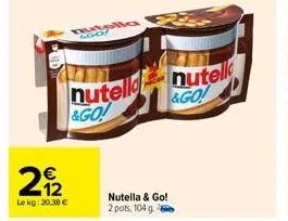 22₂2  lokg: 20,38 €  nutell nutell &go! &go!  nutella & go! 2 pots, 104 g. 