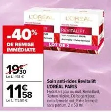 -40%  de remise immédiate  19%  lel: 193 €  loreal  1158  le l: 115,80 €  t  loreal  revitalift  s jour  lot de 2  soin anti-rides revitalift l'oréal paris hydratant jour ou nuit, remellant, texture l