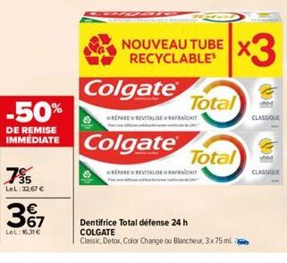 -50%  DE REMISE IMMÉDIATE  7%  LeL:32.67 €  367  LeL:16.31€  Colgate  REPARE REVITALISERAFRAICHIT  Colgate  NOUVEAU TUBE RECYCLABLE  REPARE REVITALISEARCHIT  Total  x3  Total  Dentifrice Total défense