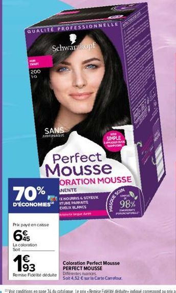 THAFT  200 1-0  QUALITE PROFESSIONNELLE  La coloration Soit  SANS  AMMONIAQUE  Prix payé en caisse  Schwarzkopf  70%,  D'ÉCONOMIES TURE PARFAITE  EVEUX BLANCS  canta torgun Ar  Perfect Mousse  193  Re