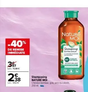 -40%  de remise immediate  3  le l: 15,88 €  2.38  €  lel:9,52 €  naturé μοι  shampoing  extra-doux alamande douce  95  shampooing nature moi cheveux normaux, gras, secs ou colores. 250 ml.  e  