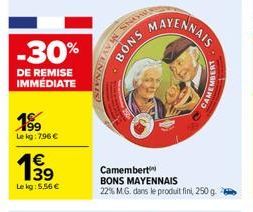 -30%  DE REMISE IMMÉDIATE  1999  Le kg: 796 €  1⁹9  Le kg: 5,56 €  NAVENNAIS  BONS  Camembert BONS MAYENNAIS 22% M.G. dans le produit finil, 250 g.  LORE 