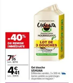 -40%  de remise immédiate  75  lel:8,17€  4.41  €  lel:4.90€  nouveau format  ushuaïa  douche creme nourrissante  lot de 3 douches  gel douche ushuaia différentes variétés, 3x 300 ml. autres variétés 
