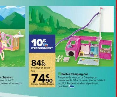 10%  D'ÉCONOMIES™  84%  Prix payé en caisse Sot  Barbie Camping-car  7 espaces de jeu pour ce Camping-car  74% 490 dort  Remise Fidelte déduite un chiot Poupées vendues séparément. Dès 3 ans 5 