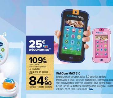25  M  D'ÉCONOMIES™  109%  dont 0.07 € d'éco-participation Le portable  B payé en caisse  KidCom MRK  LOOG  KidiCom MAX 3.0  Le plus smart des portables 3.0 pour les juniors Photo/vidéo, jeux, lecteur