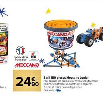Fabrication 150 française  MECCANO  24%  490  MECCANO  Baril 150 pièces Meccano Junior Pour réaliser ses premières constructions Meccano:  2 outils et notice de montage inclus.  Dès 5 ans 