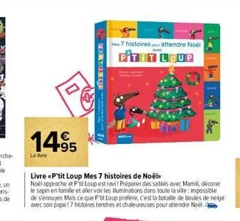 14.95  €  le livre  h  mes 7 histoires pour attendre noël  pit  loup  livre «p'tit loup mes 7 histoires de noël>>  noël approche et p't loup est ravi! préparer des sablés avec mamili, décorer le sapin