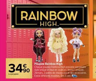 LEFT  FIERE  1111  RAINBOW  HIGH.  34% 490  La poupée  Poupée Rainbox High Chaque poupée Rainbow High possède son propre 2tenues, 2 paires de chaussures et des accessoires. Existe différents modèles. 