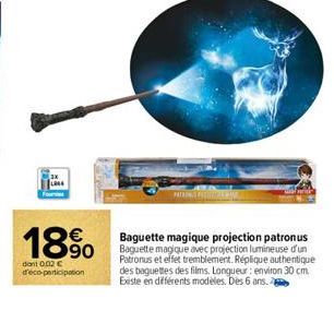 18%  dant 0,02 € d'éco-participation  PATRONS PAN  Baguette magique projection patronus Baguette magique avec projection lumineuse d'un Patronus et effet tremblement. Réplique authentique des baguette
