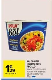 APOLLO  Böl  We Flavour OODLES beton NOUILLES WEES  1919  Lekg: 15,8 €  Bol nouilles instantanées APOLLO  Saveur crevettes, curry, fruits de mer, légumes poulet ou boeuf, 85g. 