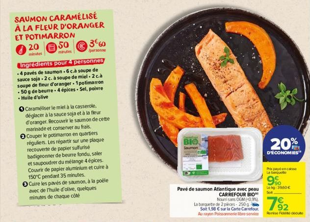 20  minutes  SAUMON CARAMÉLISÉ  À LA FLEUR D'ORANGER  ET POTIMARRON  50  minutes  3€60  personne  Ingrédients pour 4 personnes 4 pavés de saumon 6 c.à soupe de sauce soja - 2 c. à soupe de miel - 2 c.