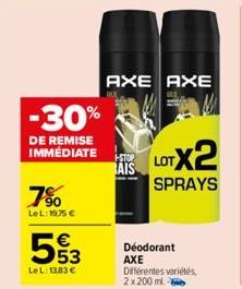-30%  DE REMISE IMMÉDIATE  7%  LeL: 19,75 €  53  LeL: 13,83 €  AXE AXE  +-STOP  AIS  LOTX2  SPRAYS  Déodorant AXE  Différentes variétés, 2x 200 ml. 