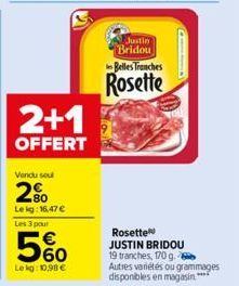 2+1  OFFERT  Vendu soul  2%  Lekg: 16,47 €  Les 3 pour  5%  Lekg: 10,98€  Justin  Bridou Belles Tranches  Rosette  Rosette JUSTIN BRIDOU  19 tranches, 170 g. b  Autres variétés ou grammages disponible