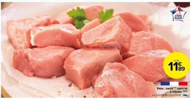 viande de veau  franca  le kg  1189  veau: sauté*** sans os à mijoter la caissede de 2 kg environ. 