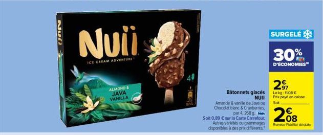 Nuii  ICE CREAM ADVENTURE  ALMOND & JAVA VANILLA  Amande & vanile de Java ou Chocolat blanc & Cranberries,  par 4, 268 g Soit 0,89 € sur la Carte Carrefour. Autres variétés ou grammages disponibles à 
