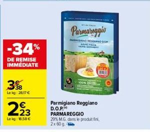 -34%  DE REMISE IMMEDIATE  3%8  Lekg: 28,17 €  2.23  €  Lekg: 18.58 €  Parmigiano Reggiano D.O.P. PARMAREGGIO 29% M.G. dans le produit fini, 2x 60 g  Parmareggio  PIANO REGGIAND COP  SAFE FOR VERSE 