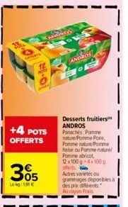 pots  +4 pots  offerts  305  le kg: 1.90 €  canuseys  andros 105  desserts fruitiers andros panachés pomme nature pomme pore pomme nature pomme faise ou pomme nature/ pomme abricot, 12x100g 4x100 g  o