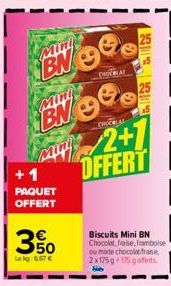 Mini  Mini  449  +1  PAQUET OFFERT  3,50  Le kg: 6.67 €  CHOK BLAT  CHOCIAL  2+1 OFFERT  Biscuits Mini BN Chocolat, fraise, framboise ou made chocolat frase, 2x175g +175 gofferts. 