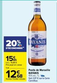 20%  D'ÉCONOMIES  15%  LeL:15,85 € Prix payé encaisse Sot  1268  Reise Fidel deute  AYANIS  MARSE  Pastis de Marseille BAYANIS 45% vol. 1. Soit 3,17 € sur la Carte Carrefour. 