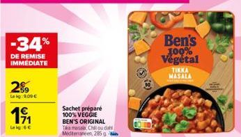 -34%  DE REMISE IMMEDIATE  2%9  Le kg 9,09 €  1€ 171  Leig:6C  Sachet préparé 100% VEGGIE BEN'S ORIGINAL Tika masala, Chillou dah Mediterranéen, 285 g  Ben's 100% Végétal  TIKKA MASALA 