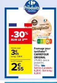 Vandu sel  3  Lekg: 230€  -30%  SUR LE 2  Le 2 produ  255  Produits  Carrefour  FROMAGE POS  Tartiflette  NUTES-SCORE  Fromage pour tartiflette CARREFOUR ORIGINAL 27% MG dans le produt fini,  500g Soi