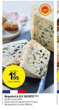 Les 100 g  1⁹5  95  Lekg: 19.50€  Roquefort A.O.P. SOCIÉTÉ  Au lait crude breb  Existe aussi en roquefort A.O.P. Caves Baragnaudes à un prix différent 